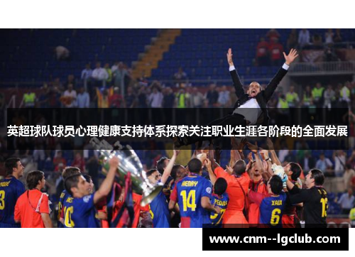 英超球队球员心理健康支持体系探索关注职业生涯各阶段的全面发展