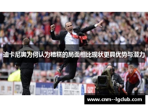 迪卡尼奥为何认为糟糕的局面相比现状更具优势与潜力 迪卡尼奥为何认为糟糕的局面相比现状更具优势与潜力