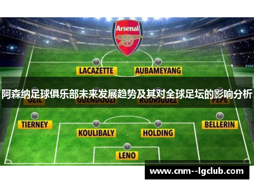阿森纳足球俱乐部未来发展趋势及其对全球足坛的影响分析 阿森纳足球俱乐部未来发展趋势及其对全球足坛的影响分析